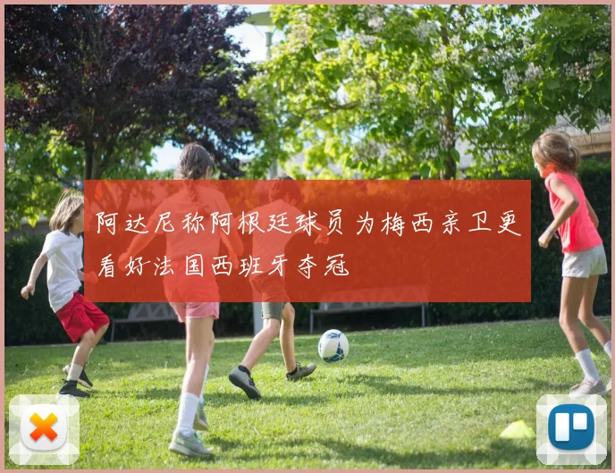 阿达尼称阿根廷球员为梅西亲卫更看好法国西班牙夺冠