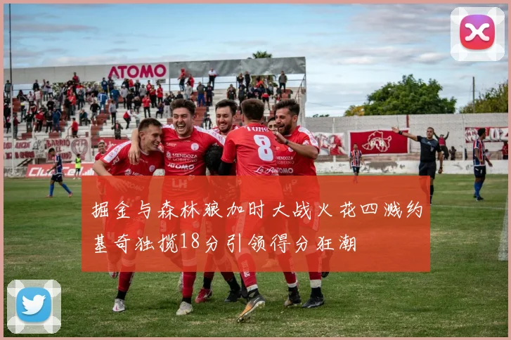 掘金与森林狼加时大战火花四溅约基奇独揽18分引领得分狂潮