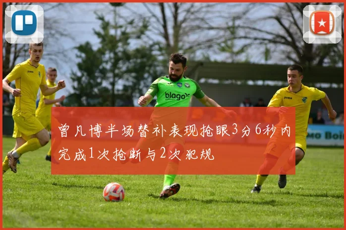 曾凡博半场替补表现抢眼3分6秒内完成1次抢断与2次犯规